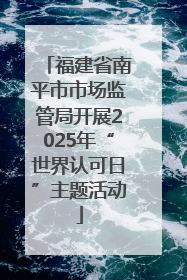 福建省南平市市场监管局开展2025年“世界认可日”主题活动